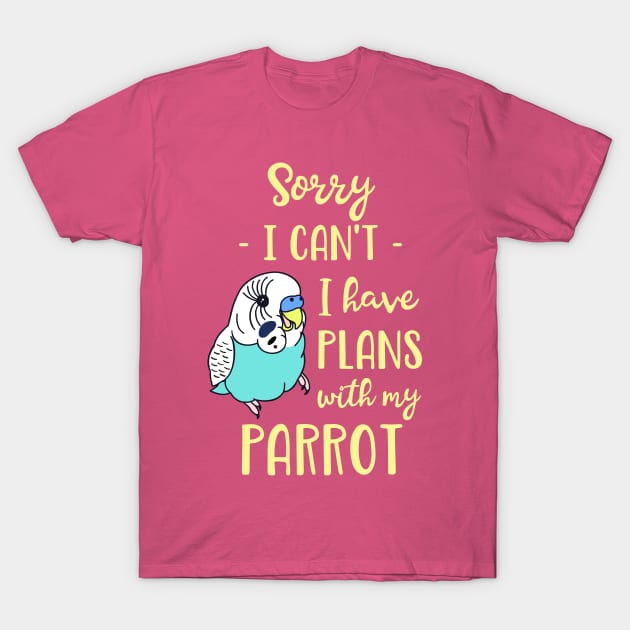 Sorry I can't I have plans with my parrot - blue budgie T-Shirt by FandomizedRose